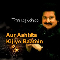 Aur Aahista Kijiye Baatein - Karaoke Mp3 - Punkaj Udhas